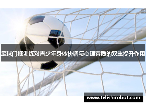 足球门框训练对青少年身体协调与心理素质的双重提升作用